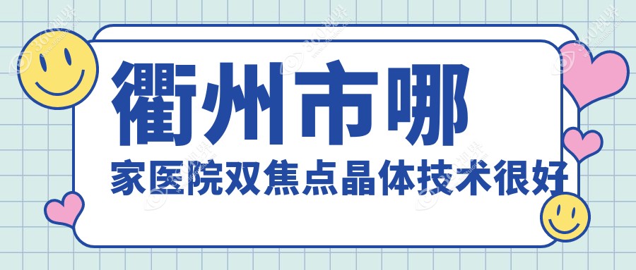 衢州市哪家医院双焦点晶体技术很好？盘点2家热门医院,附