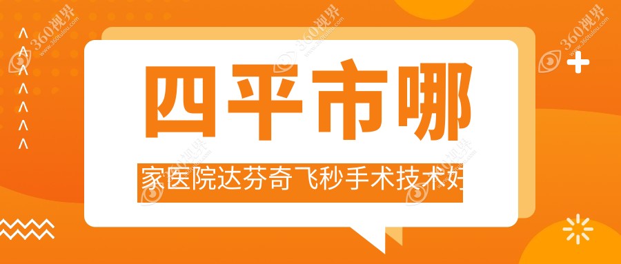 四平市哪家医院达芬奇飞秒手术技术好？盘点1家受欢迎医院