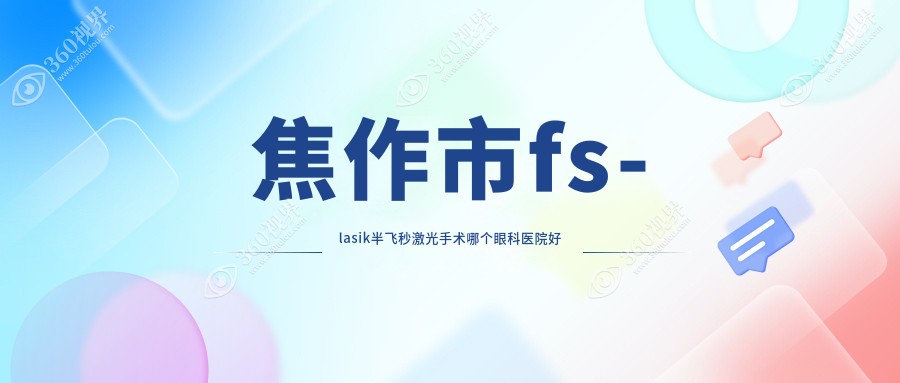 焦作市fs-lasik半飞秒激光手术哪个医院好还便宜？仁人和
