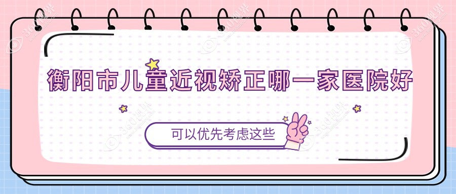 衡阳市儿童近视矫正哪一家医院好？眼科医院、口碑评价价