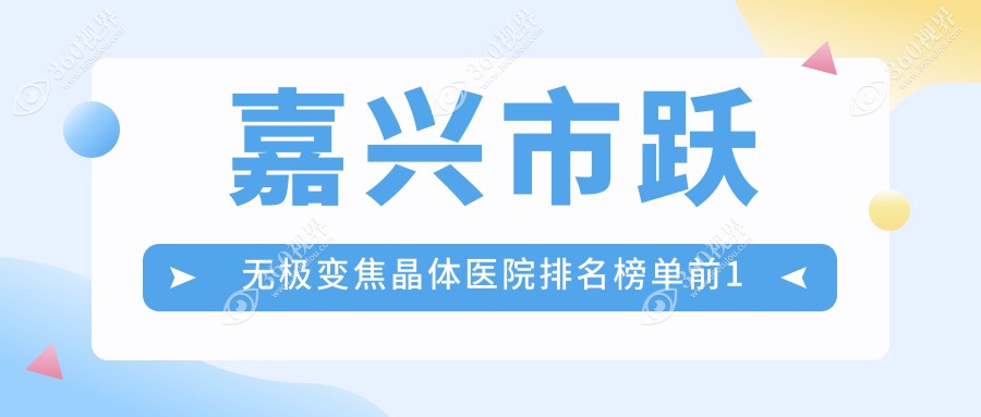 嘉兴市跃无极变焦晶体医院排名榜单前1有哪些嘉兴市更好跃