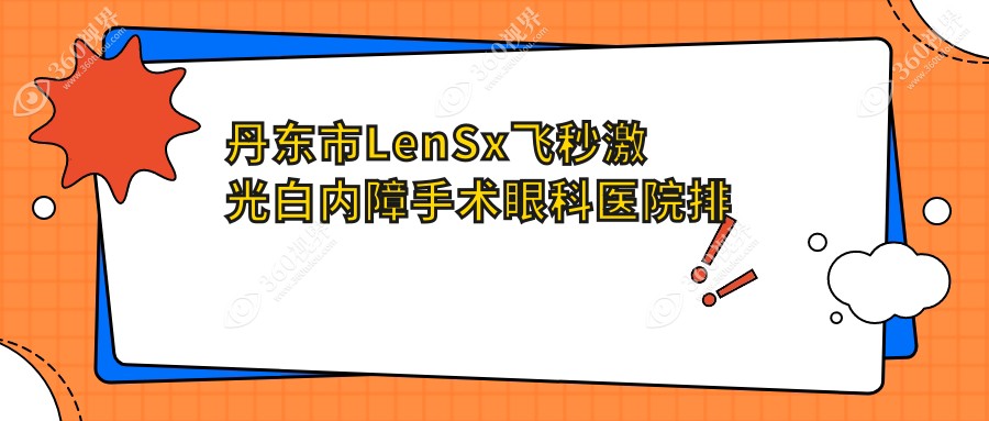 丹东市LenSx飞秒激光白内障手术医院排名前1:何氏眼科|Len