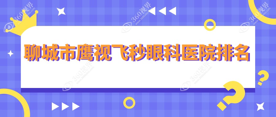聊城市鹰视飞秒医院排名前二:爱尔眼科、华厦做较好