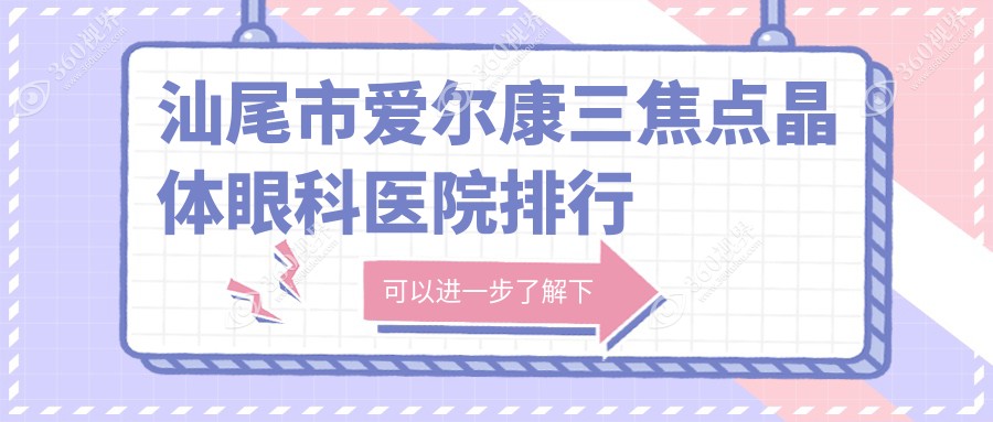 汕尾市爱尔康三焦点晶体眼科医院排行公布(亮睛工程实力口