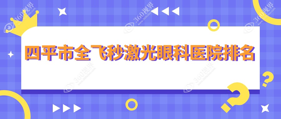 四平市全飞秒激光医院排名榜:德国蔡司个性化定制全飞秒激