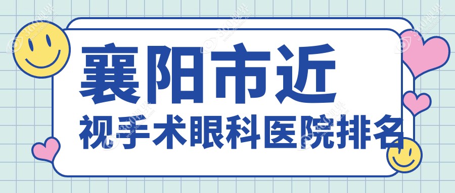 襄阳市近视手术医院排名榜:/和医院推荐