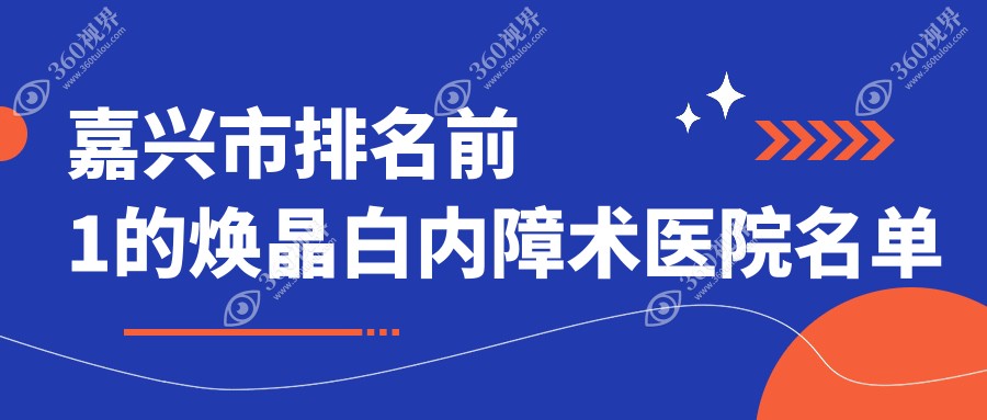 嘉兴市排名前1的焕晶白内障术医院名单发布(推荐嘉兴市焕
