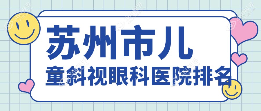 苏州市儿童斜视医院排名前3:光明、光明儿童斜视不错