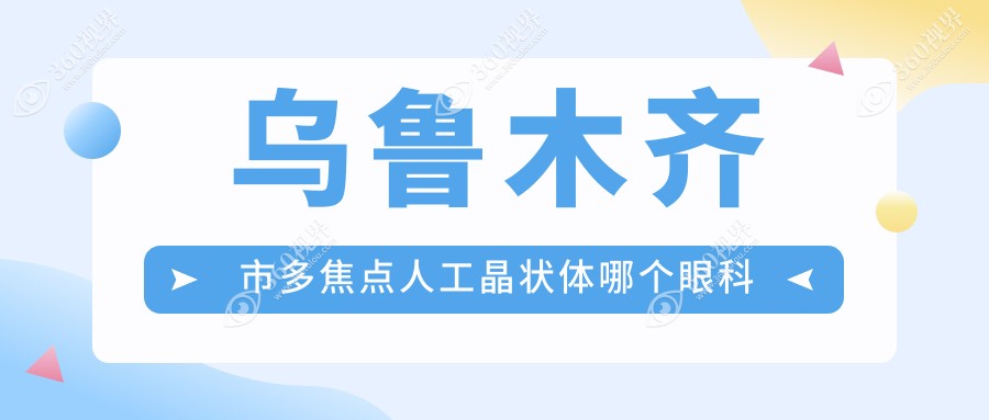 乌鲁木齐市多焦点人工晶状体哪个医院好还便宜？爱尔阿迪
