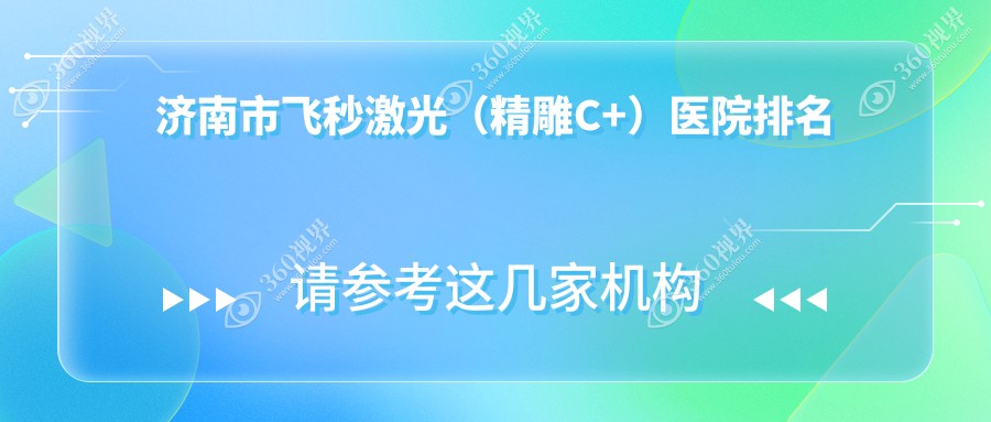 济南市飞秒激光（精雕C+）好的医院排名，网友们真实点评