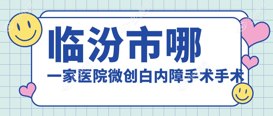 临汾市哪一家医院微创白内障手术手术做的不错？新版临汾