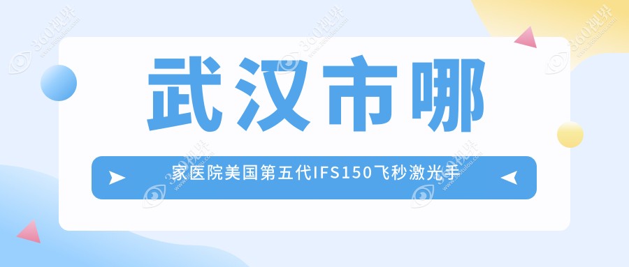 武汉市哪家医院美国第五代IFS150飞秒激光手术做的更好？