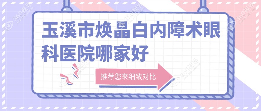 玉溪市焕晶白内障术哪家好？推荐玉溪市焕晶白内障术靠谱