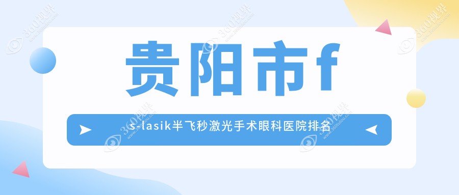贵阳市fs-lasik半飞秒激光手术哪家医院较好？人气排行前