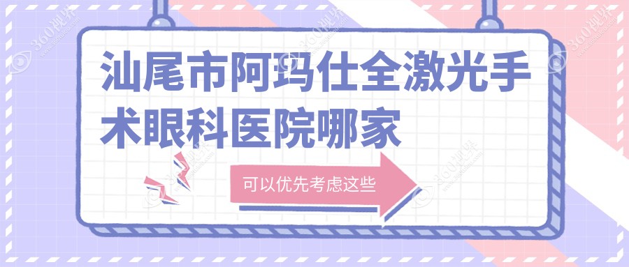 汕尾市阿玛仕全激光手术哪家好？汕尾市推荐亮睛工程//
