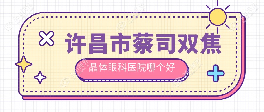 许昌市蔡司双焦晶体医院哪个好？爱尔眼科/华厦眼科，附带