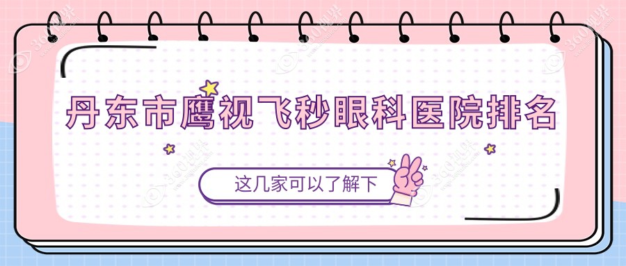 丹东市鹰视飞秒好的医院排名:鹰视飞秒好的专业医院除了何