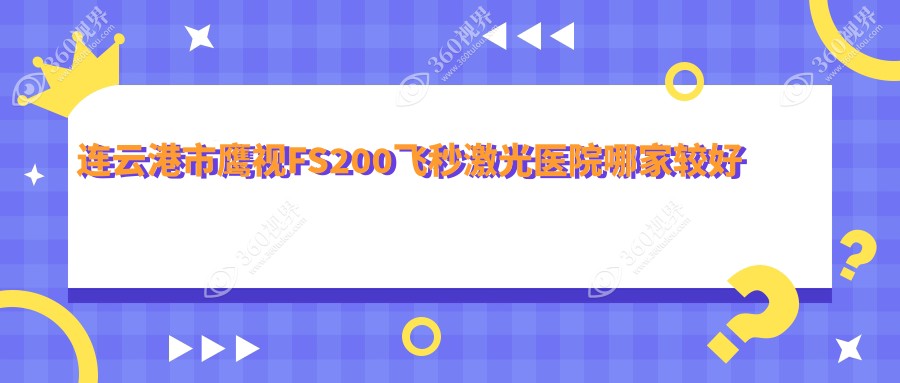 连云港市鹰视FS200飞秒激光医院哪家较好？做/的医院有这
