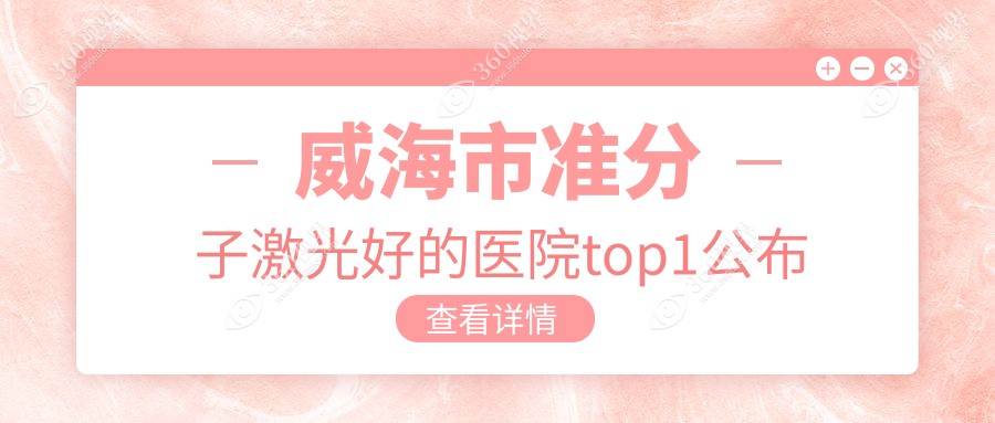 威海市准分子激光好的医院top1公布:中康铭熙//等有名气大