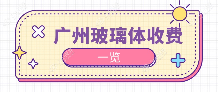 广州玻璃体价格表-广州哪些医院玻璃体成效更好且价格合理