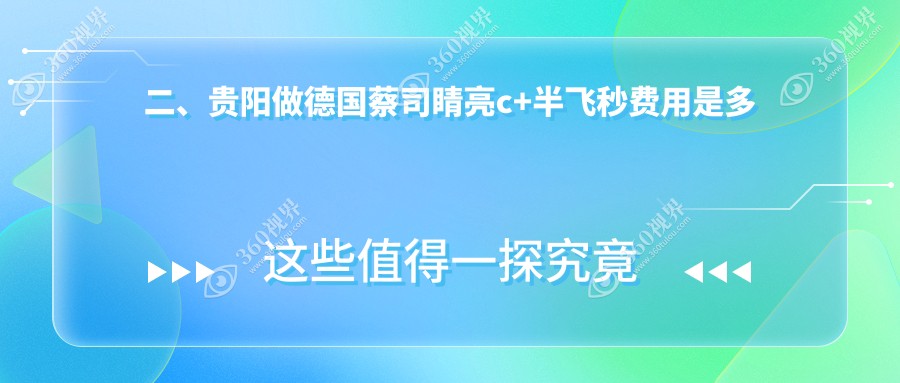 二、贵阳做德国蔡司睛亮c+半飞秒费用是多少？贵州晶朗眼科医院16169|贵州华厦眼科21059|贵阳佰视佳眼科19758