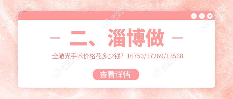 二、淄博做全激光手术价格花多少钱？16750/17269/13568