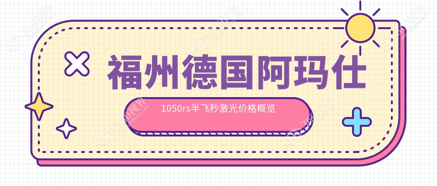 福州德国阿玛仕1050rs半飞秒激光排行榜及价格分享!好还不贵的医院是那家呢？