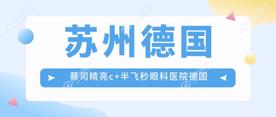 苏州德国蔡司睛亮c+半飞秒眼科医院德国蔡司睛亮c+半飞秒价格表