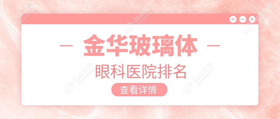 金华金东区玻璃体医院排行前十(私立牙科医院top10名地址费用)