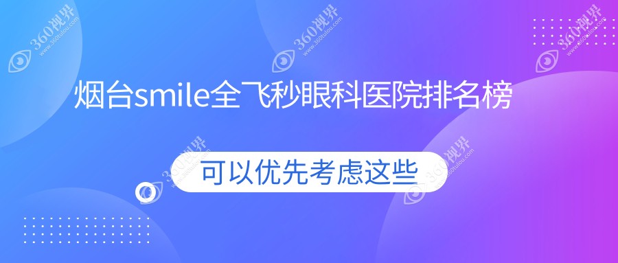 烟台smile全飞秒哪家医院好?朋友们做smile全飞秒可选这些