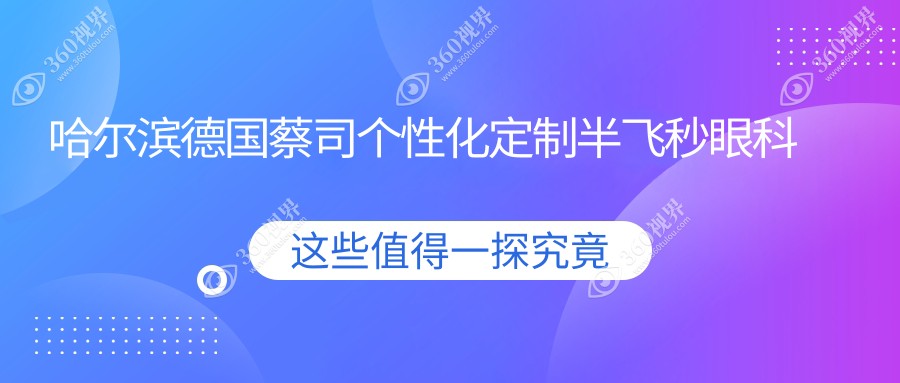 哈尔滨德国蔡司个性化定制半飞秒眼科医院德国蔡司个性化定制半飞秒建议