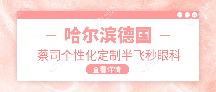 哈尔滨木兰县德国蔡司个性化定制半飞秒医院排行榜十大(私立牙科医院前十名地址收费)