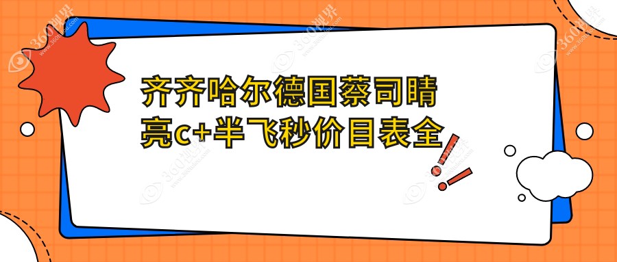 齐齐哈尔德国蔡司睛亮c+半飞秒排名榜前1医院名单+费用收费表分享!技术好技术靠谱