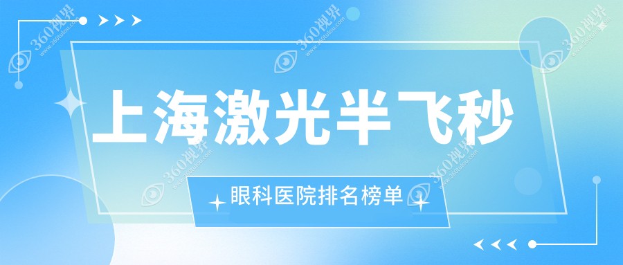 上海激光半飞秒技术很好的10家激光半飞秒医院送上,附激光半飞秒硬实力特点