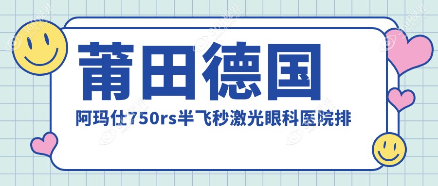 莆田德国阿玛仕750rs半飞秒激光医院有哪些(2025莆田德国阿玛仕750rs半飞秒激光医院前五收集整理)