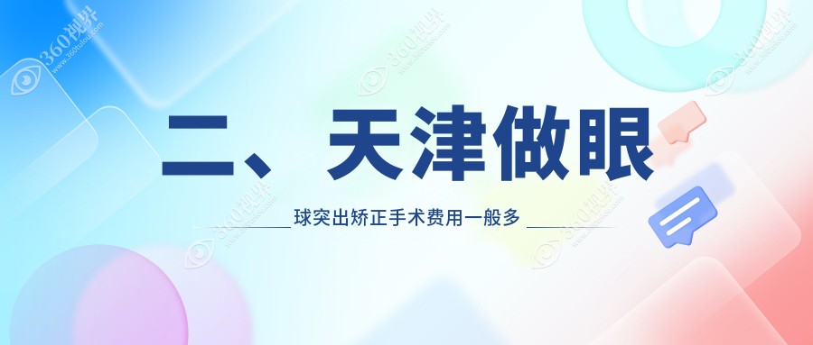 二、天津做眼球突出矫正手术费用一般多少钱?首爱眼科8860|华厦7760|6568