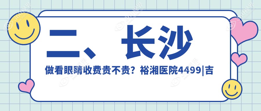 二、长沙做看眼睛收费贵不贵？裕湘医院4499|吉强5490|博视5880