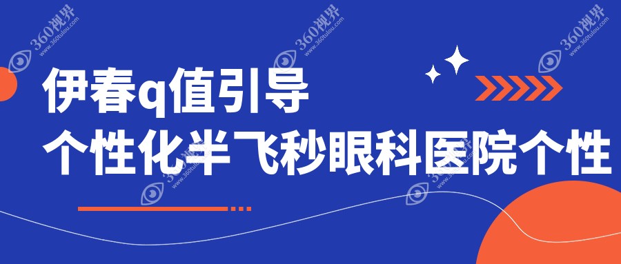 伊春q值引导个性化半飞秒眼科医院个性化半飞秒价格表