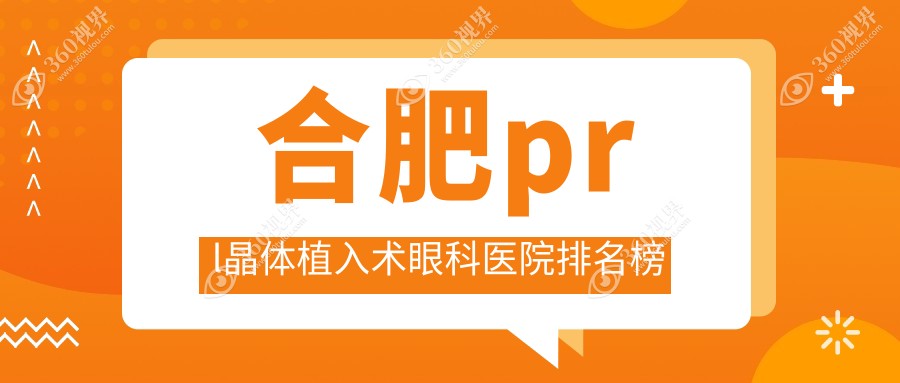 合肥哪家医院prl晶体植入术费用实惠,合肥肥西县prl晶体植入术prl晶体植入术费用划算有名气.