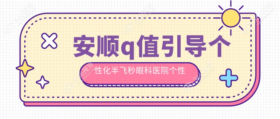 安顺q值引导个性化半飞秒眼科医院个性化半飞秒收费表