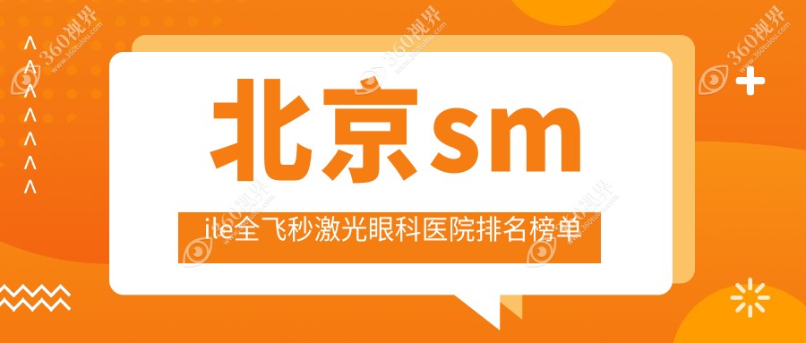 北京smile全飞秒激光医院排行前十名:附smile全飞秒激光价目表