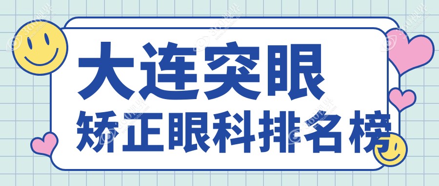 大连突眼矫正眼科医院精选推荐，专业解决眼球突出问题！费用透明仅需8000元