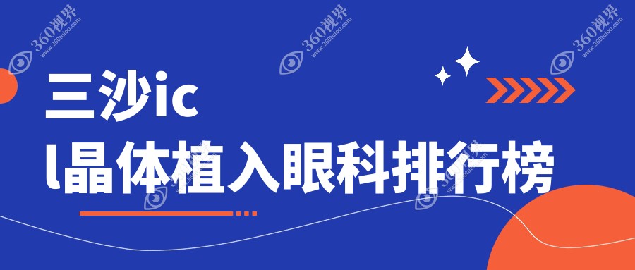 2025年热门推荐！三沙ICL晶体植入眼科手术，哪家医院专业靠谱？