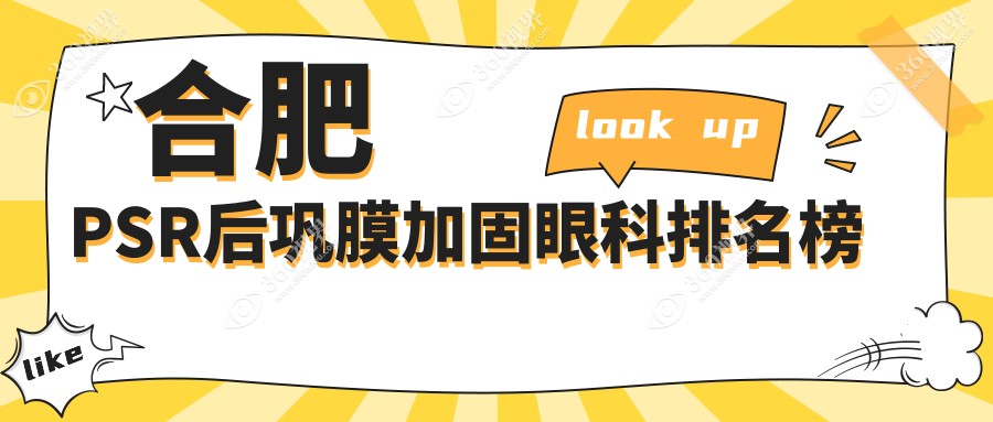 2025年安徽合肥PSR后巩膜加固眼科名院盘点，沃瑞、东南与华厦等前五医院详解