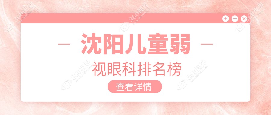 沈阳儿童弱视眼科医院排名揭晓，专业机构带你了解治疗费用与价格表