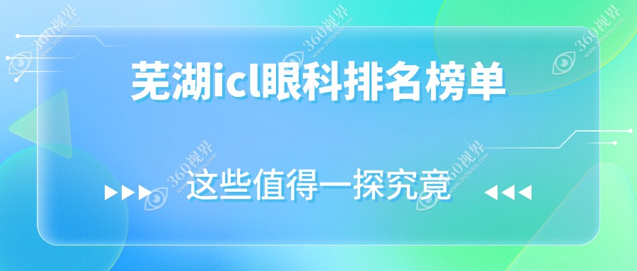 芜湖ICL眼科医院排名揭晓，权威推荐近视矫正手术费用仅需33000元！