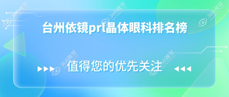 台州依镜PRL晶体植入医院排名揭晓，快来查看最新价格表！