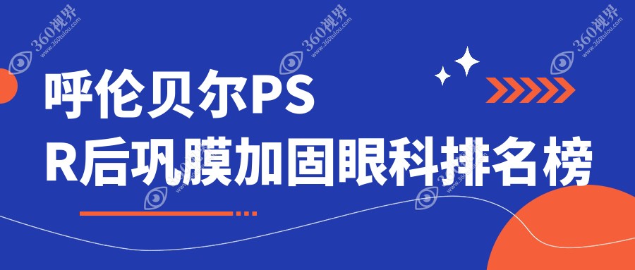 呼伦贝尔PSR后巩膜加固眼科优选医院揭秘，附详细价格表供您参考
