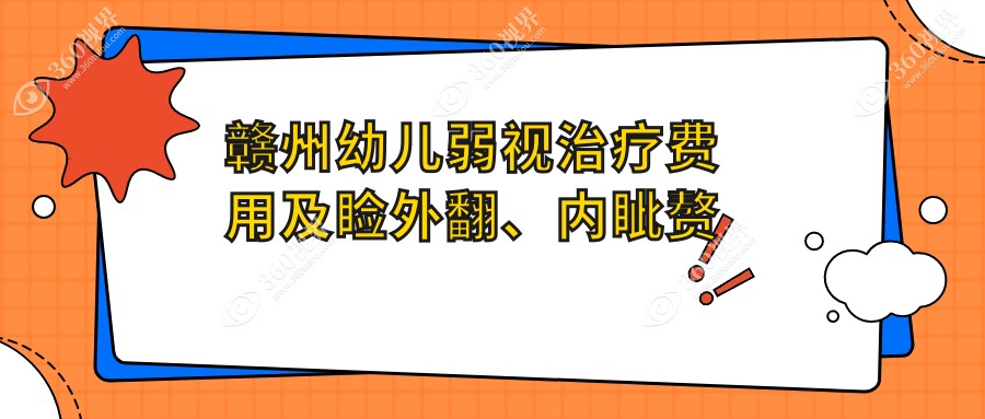 赣州幼儿弱视治疗费用及睑外翻、内眦赘皮矫正价格全解析