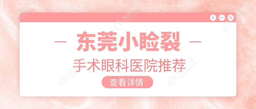 东莞小睑裂手术费用全解析：儿童弱视矫正仅需5000元，加眼睑外翻术6K起
